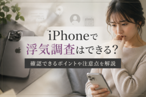 iPhoneで浮気調査はできる？確認できるポイントや注意点を解説